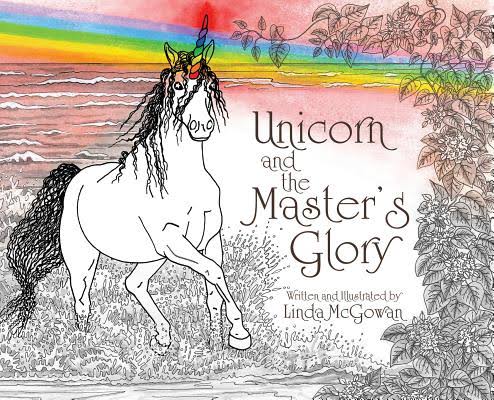 Unicorn and the Master’s Glory : by Linda McGowan